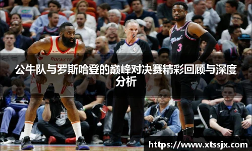 公牛队与罗斯哈登的巅峰对决赛精彩回顾与深度分析