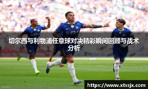 切尔西与利物浦任意球对决精彩瞬间回顾与战术分析